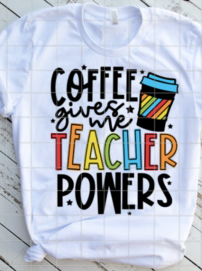 Coffee gives me teacher powers, Teacher Sublimation Transfer