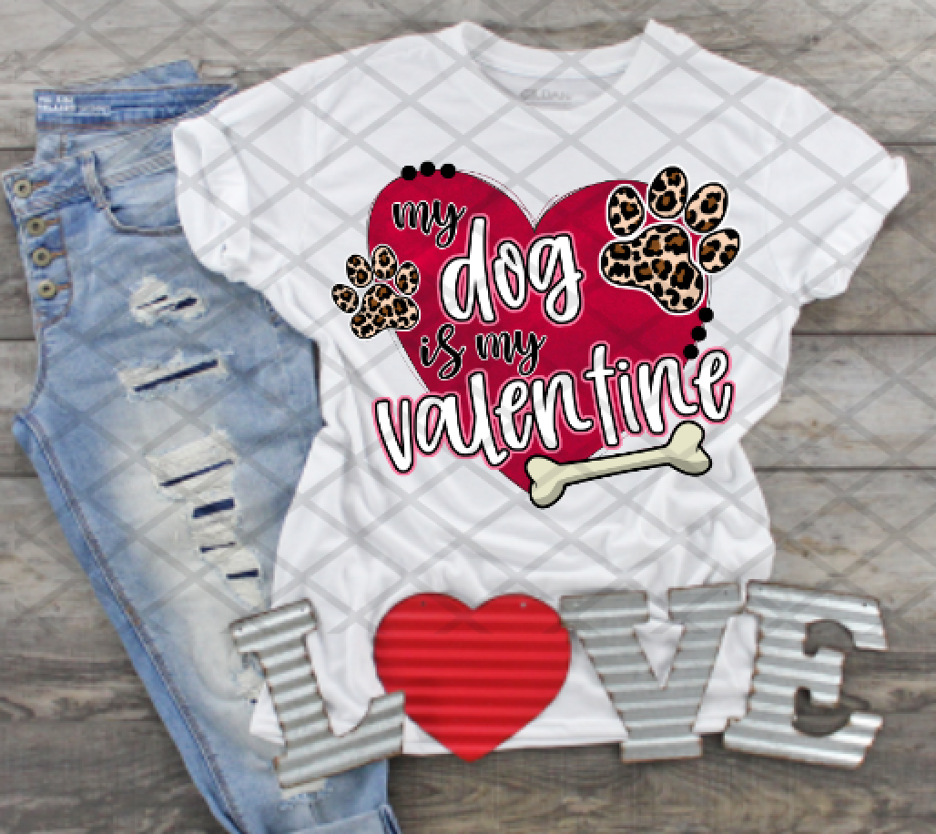 My dog is my Valentine, Valentine's Day, Ready to press,  Sublimation Transfer