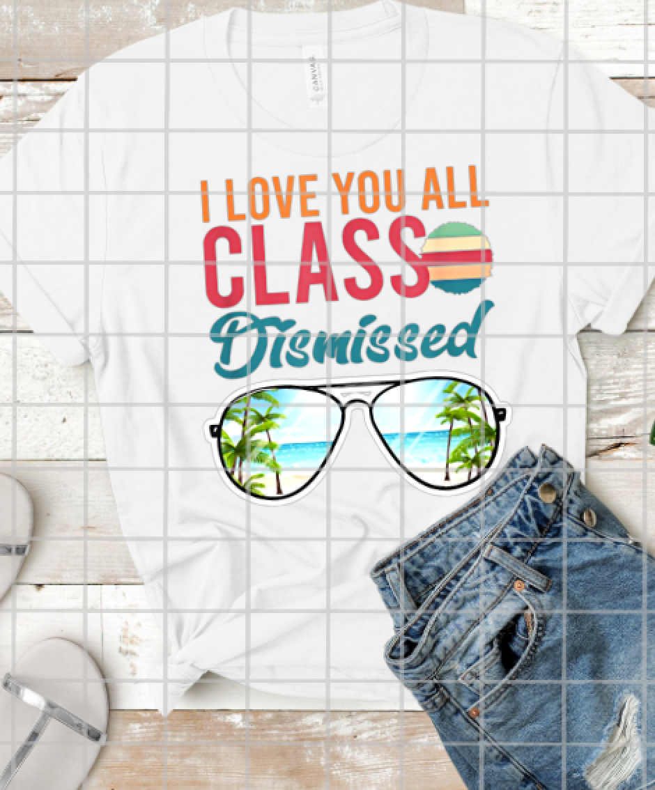 I love you all class dismissed, Teacher Summer Break, Sublimation Transfer