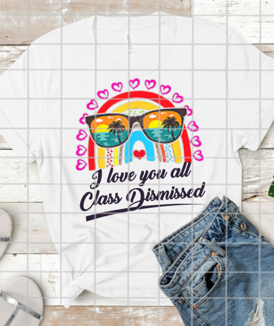 I love you all class dismissed, Teacher Summer Break, Sublimation Transfer