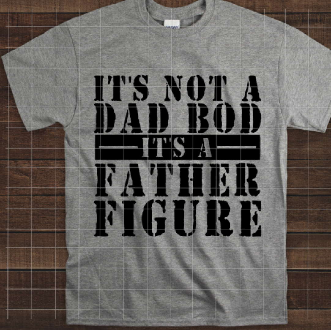 Not a dad bod but a father figure, Father's Day, Read to Press, Screen print transfers