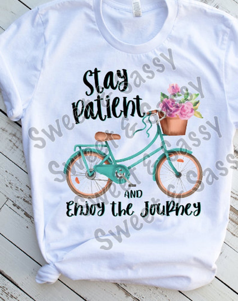 Stay Patient and Enjoy the Journey, Sublimation Transfer