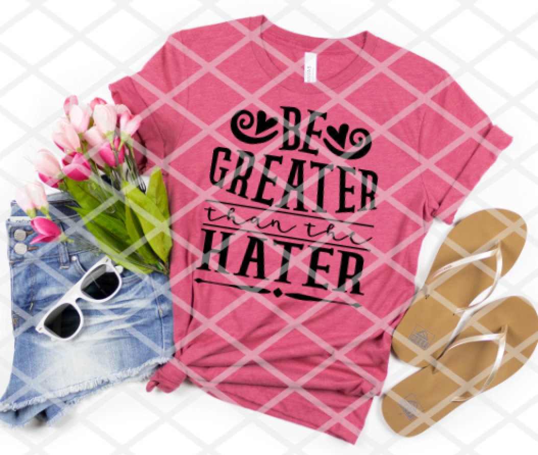 Be Greater than the Hater, Screen Print Transfer, Ready to heat press